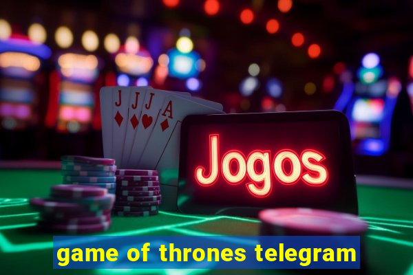 game of thrones telegram